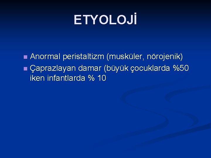 ETYOLOJİ Anormal peristaltizm (musküler, nörojenik) n Çaprazlayan damar (büyük çocuklarda %50 iken infantlarda %