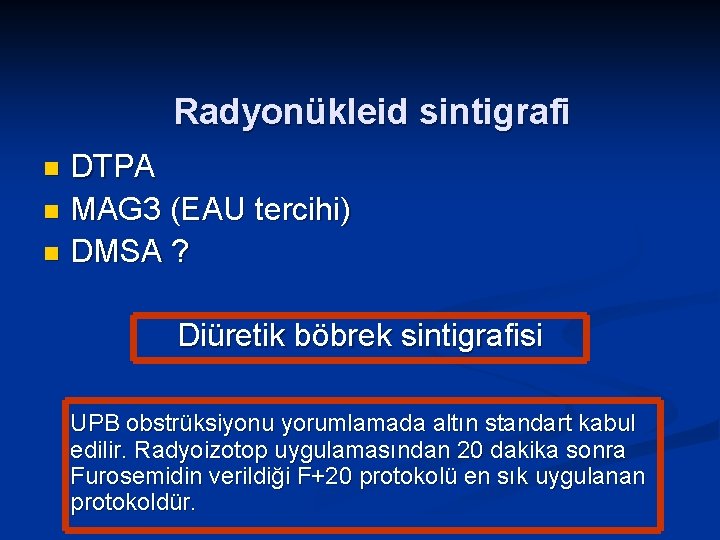 Radyonükleid sintigrafi DTPA n MAG 3 (EAU tercihi) n DMSA ? n Diüretik böbrek