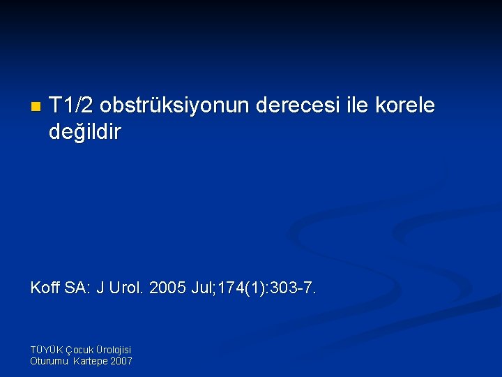 n T 1/2 obstrüksiyonun derecesi ile korele değildir Koff SA: J Urol. 2005 Jul;