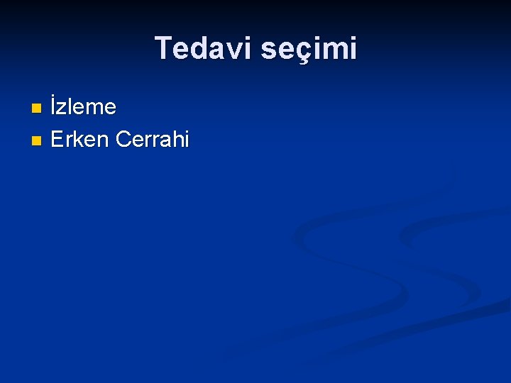 Tedavi seçimi İzleme n Erken Cerrahi n 