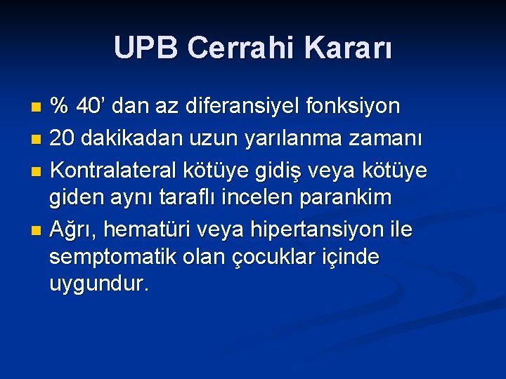 UPB Cerrahi Kararı % 40’ dan az diferansiyel fonksiyon n 20 dakikadan uzun yarılanma