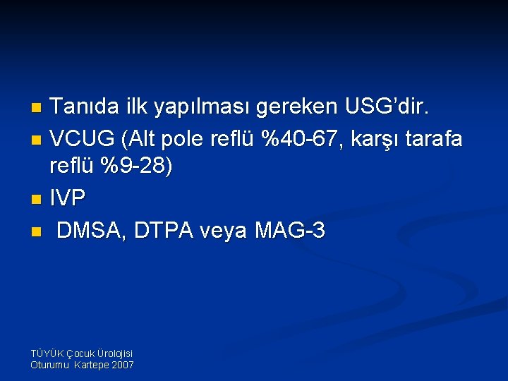 Tanıda ilk yapılması gereken USG’dir. n VCUG (Alt pole reflü %40 -67, karşı tarafa