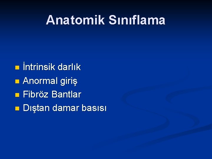 Anatomik Sınıflama İntrinsik darlık n Anormal giriş n Fibröz Bantlar n Dıştan damar basısı