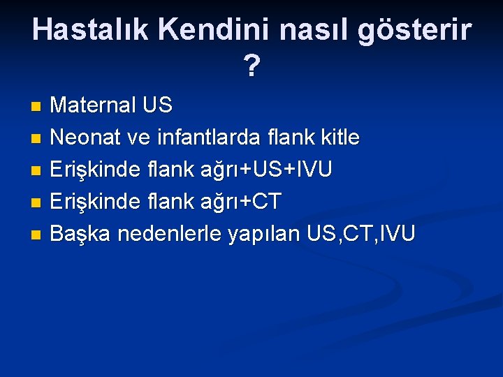 Hastalık Kendini nasıl gösterir ? Maternal US n Neonat ve infantlarda flank kitle n