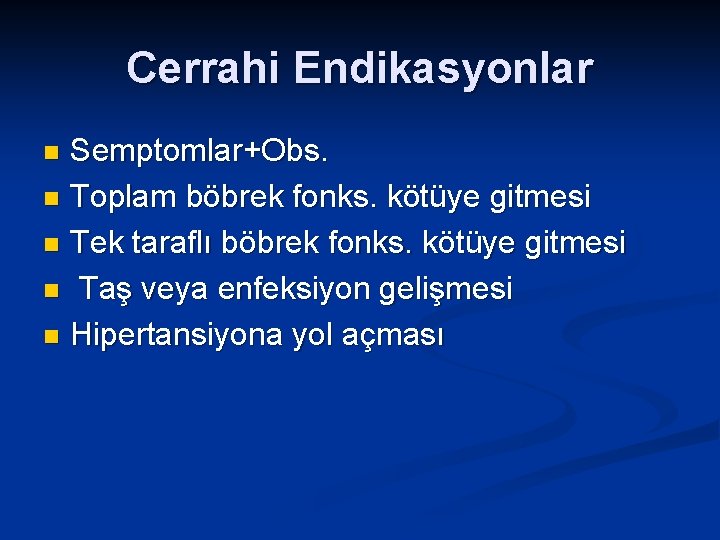 Cerrahi Endikasyonlar Semptomlar+Obs. n Toplam böbrek fonks. kötüye gitmesi n Tek taraflı böbrek fonks.