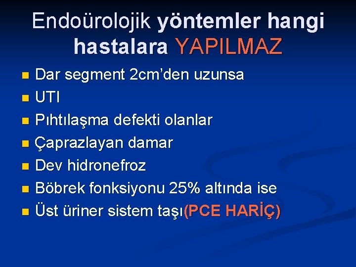 Endoürolojik yöntemler hangi hastalara YAPILMAZ Dar segment 2 cm’den uzunsa n UTI n Pıhtılaşma