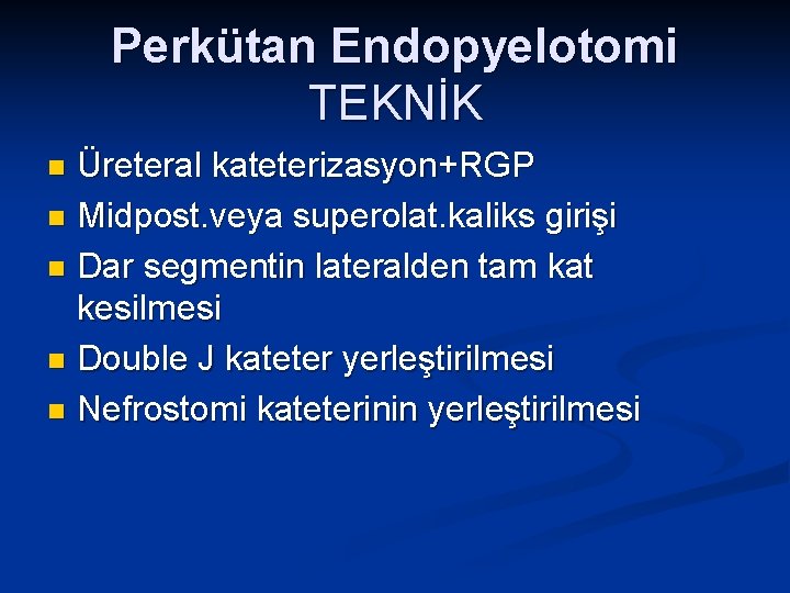 Perkütan Endopyelotomi TEKNİK Üreteral kateterizasyon+RGP n Midpost. veya superolat. kaliks girişi n Dar segmentin