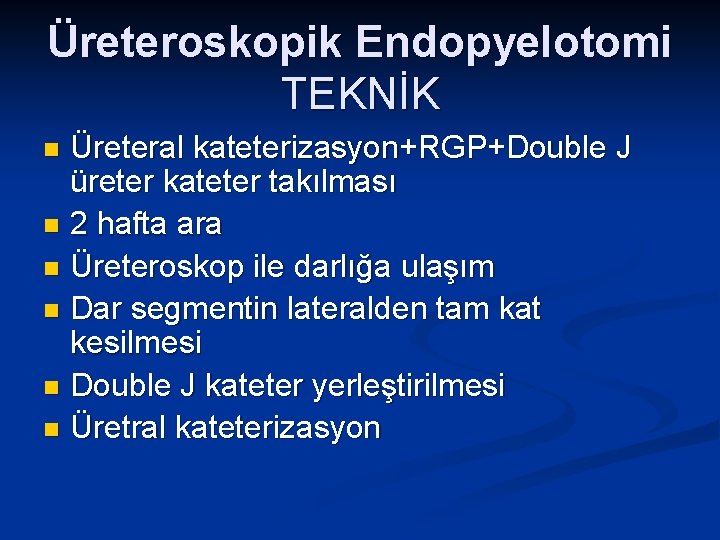 Üreteroskopik Endopyelotomi TEKNİK Üreteral kateterizasyon+RGP+Double J üreter kateter takılması n 2 hafta ara n