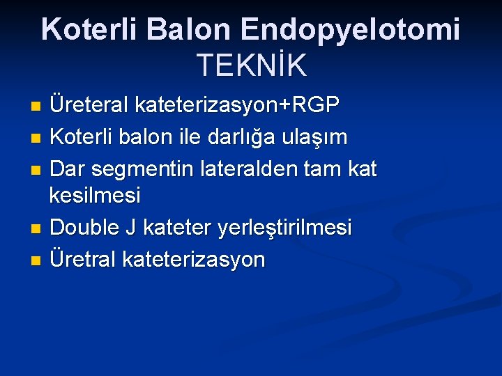 Koterli Balon Endopyelotomi TEKNİK Üreteral kateterizasyon+RGP n Koterli balon ile darlığa ulaşım n Dar