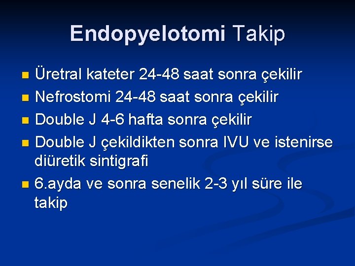 Endopyelotomi Takip Üretral kateter 24 -48 saat sonra çekilir n Nefrostomi 24 -48 saat