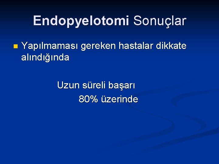 Endopyelotomi Sonuçlar n Yapılmaması gereken hastalar dikkate alındığında Uzun süreli başarı 80% üzerinde 