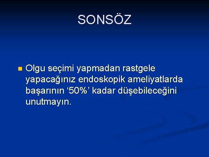 SONSÖZ n Olgu seçimi yapmadan rastgele yapacağınız endoskopik ameliyatlarda başarının ‘ 50%’ kadar düşebileceğini