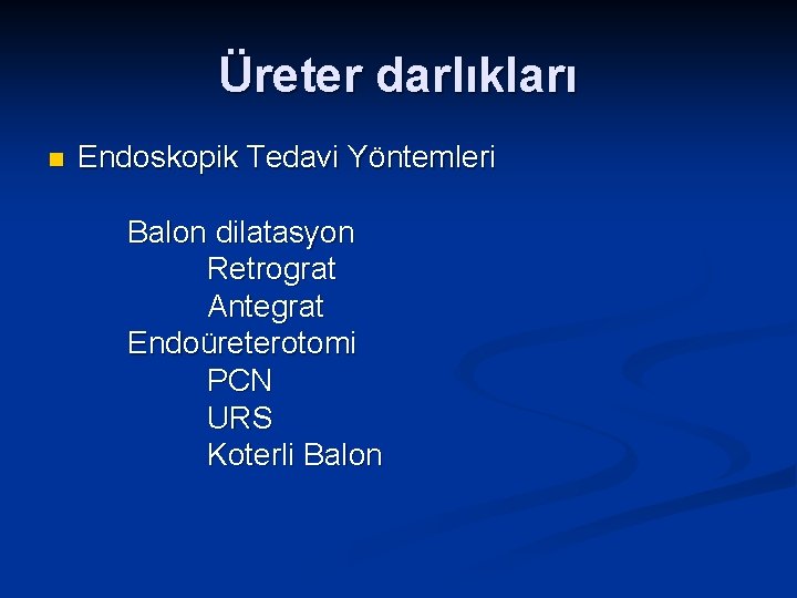 Üreter darlıkları n Endoskopik Tedavi Yöntemleri Balon dilatasyon Retrograt Antegrat Endoüreterotomi PCN URS Koterli