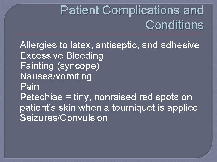Patient Complications and Conditions Allergies to latex, antiseptic, and adhesive Excessive Bleeding Fainting (syncope)