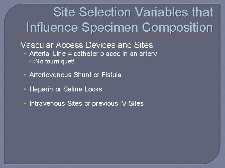 Site Selection Variables that Influence Specimen Composition Vascular Access Devices and Sites • Arterial