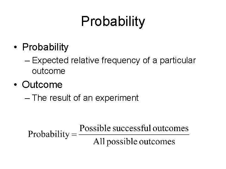 Probability • Probability – Expected relative frequency of a particular outcome • Outcome –