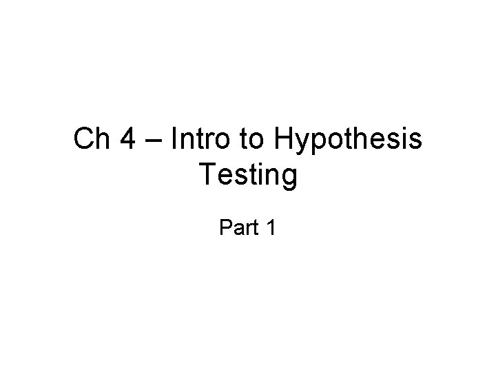 Ch 4 – Intro to Hypothesis Testing Part 1 