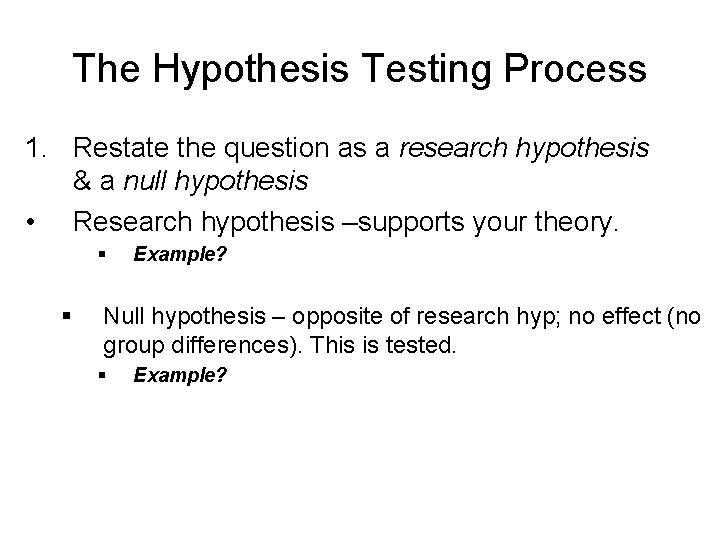 The Hypothesis Testing Process 1. Restate the question as a research hypothesis & a