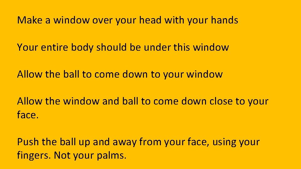 Make a window over your head with your hands Your entire body should be