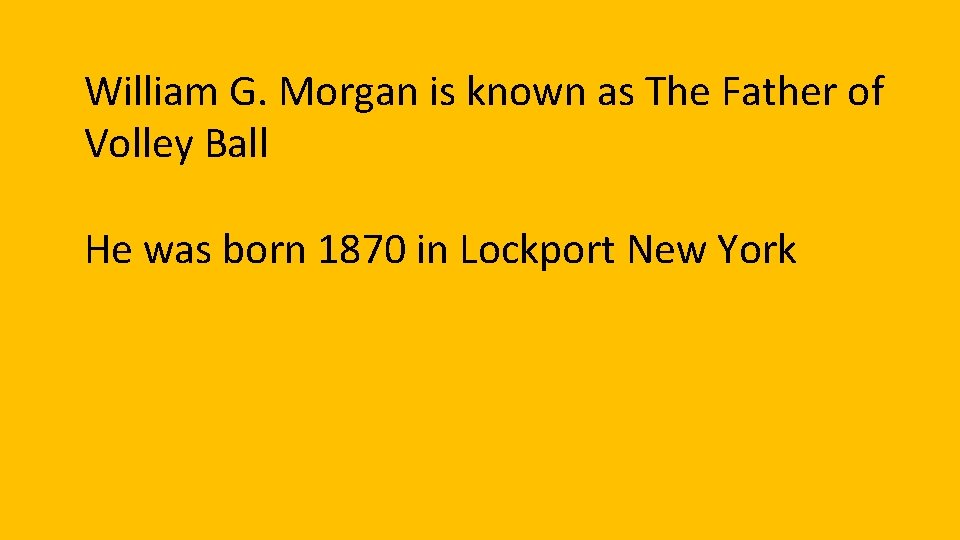 William G. Morgan is known as The Father of Volley Ball He was born