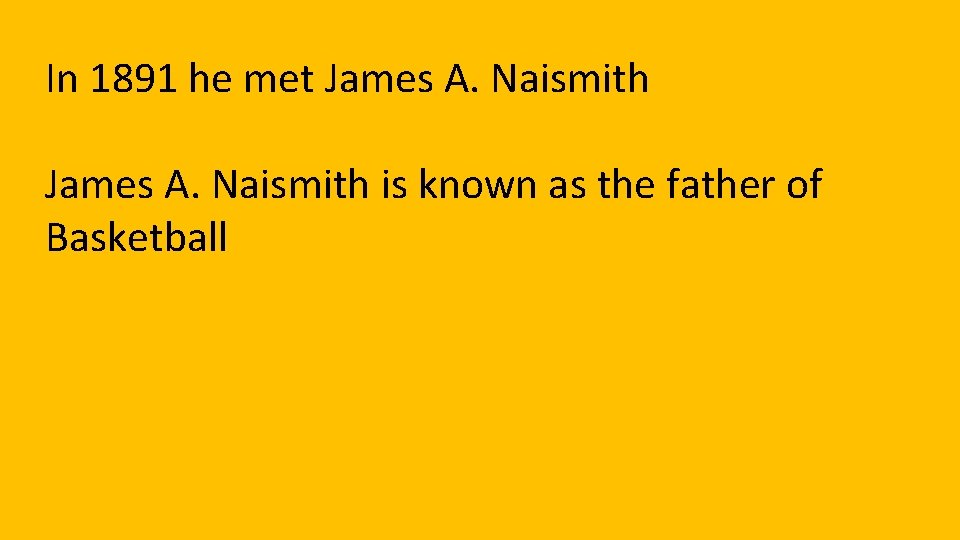 In 1891 he met James A. Naismith is known as the father of Basketball