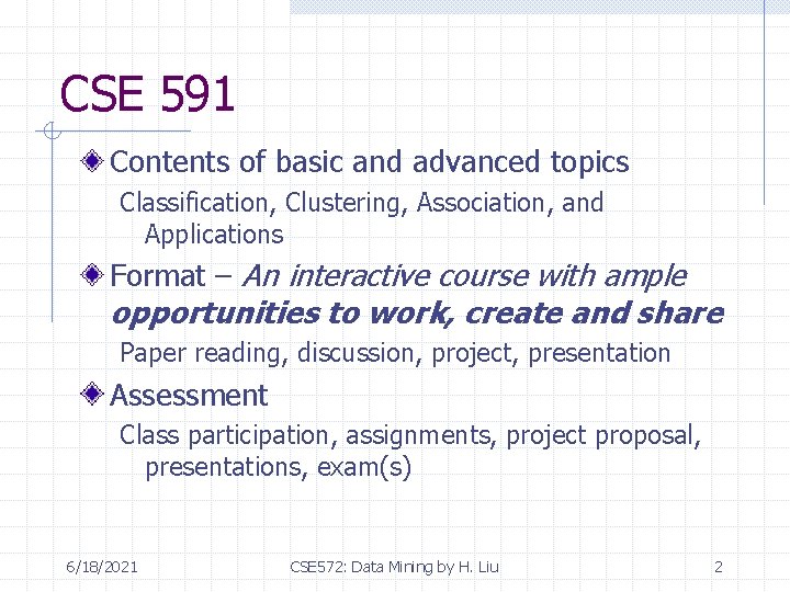 CSE 591 Contents of basic and advanced topics Classification, Clustering, Association, and Applications Format