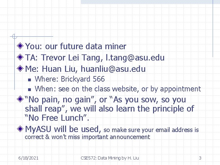 You: our future data miner TA: Trevor Lei Tang, l. tang@asu. edu Me: Huan