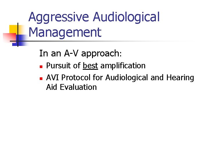 Aggressive Audiological Management In an A-V approach: n n Pursuit of best amplification AVI