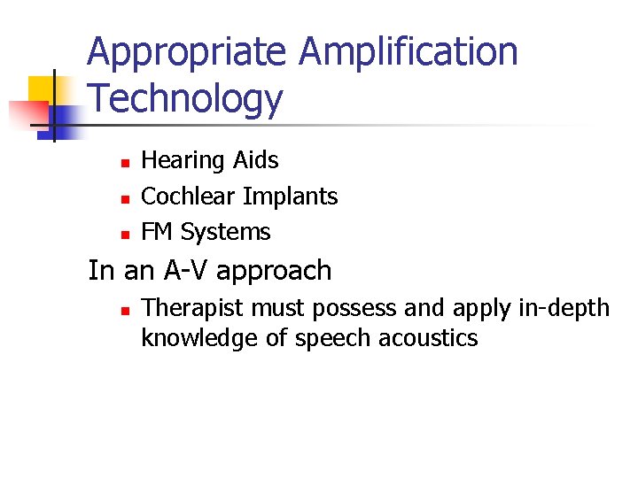 Appropriate Amplification Technology n n n Hearing Aids Cochlear Implants FM Systems In an