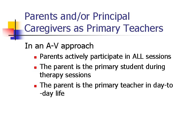 Parents and/or Principal Caregivers as Primary Teachers In an A-V approach n n n