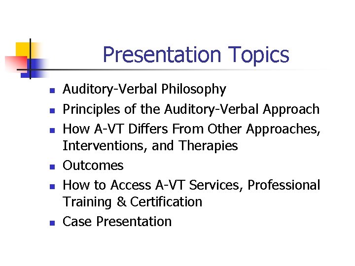 Presentation Topics n n n Auditory-Verbal Philosophy Principles of the Auditory-Verbal Approach How A-VT