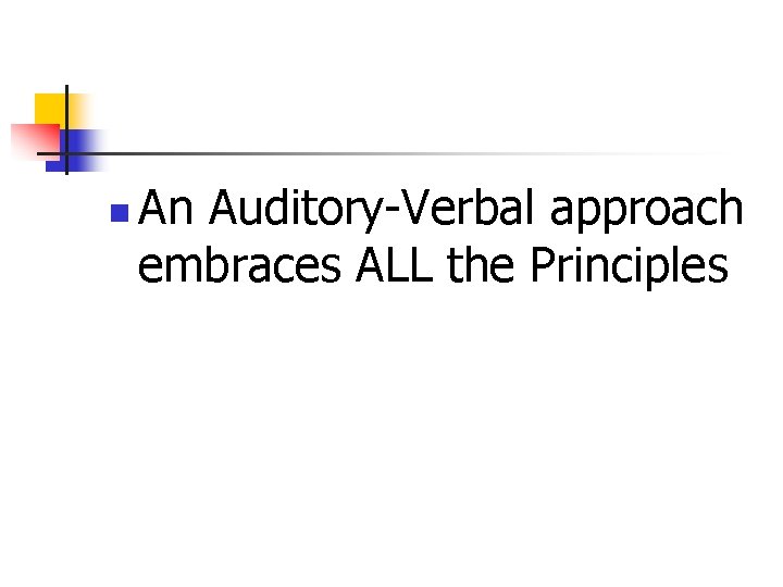n An Auditory-Verbal approach embraces ALL the Principles 