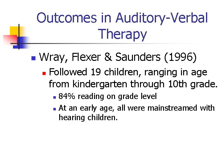 Outcomes in Auditory-Verbal Therapy n Wray, Flexer & Saunders (1996) n Followed 19 children,