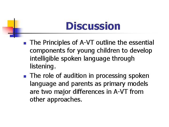 Discussion n n The Principles of A-VT outline the essential components for young children