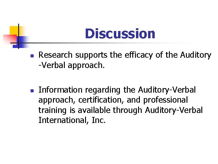 Discussion n n Research supports the efficacy of the Auditory -Verbal approach. Information regarding