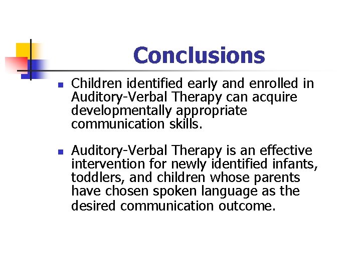 Conclusions n n Children identified early and enrolled in Auditory-Verbal Therapy can acquire developmentally