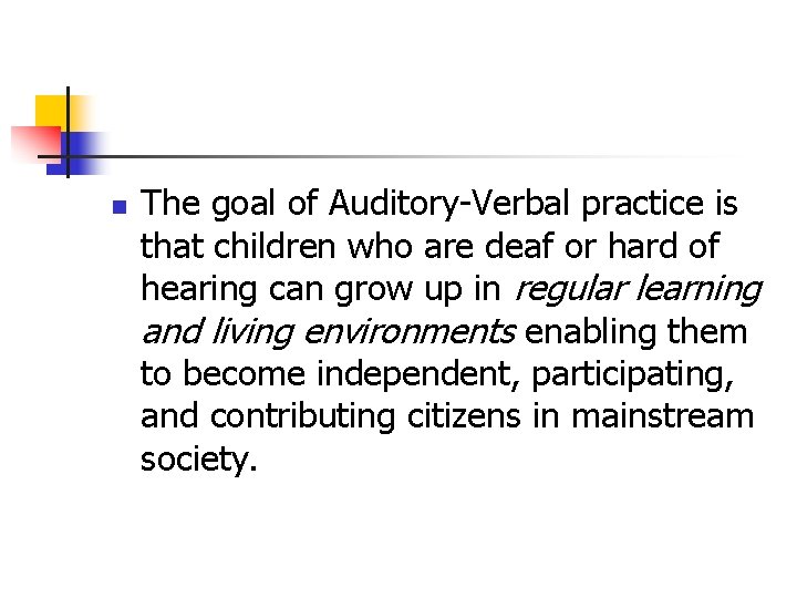 n The goal of Auditory-Verbal practice is that children who are deaf or hard