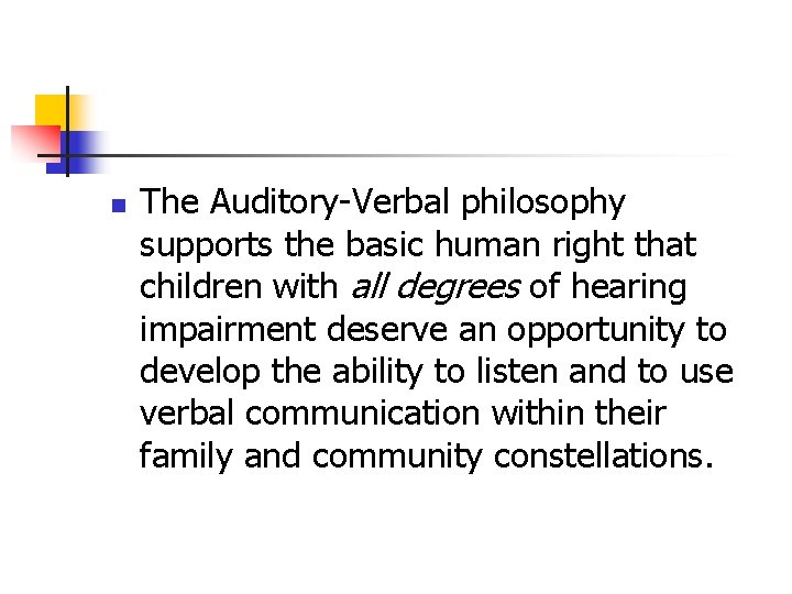 n The Auditory-Verbal philosophy supports the basic human right that children with all degrees