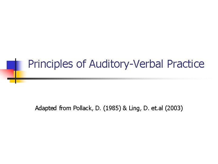 Principles of Auditory-Verbal Practice Adapted from Pollack, D. (1985) & Ling, D. et. al