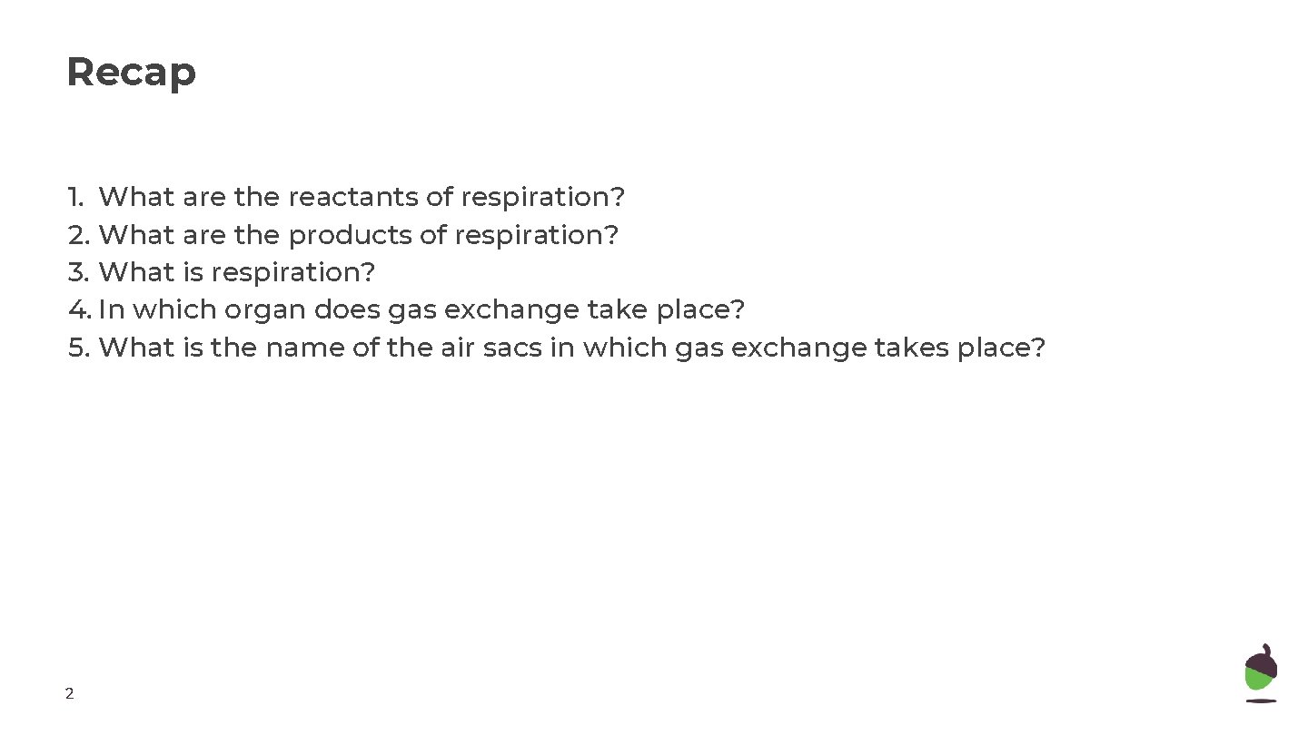 Recap 1. What are the reactants of respiration? 2. What are the products of