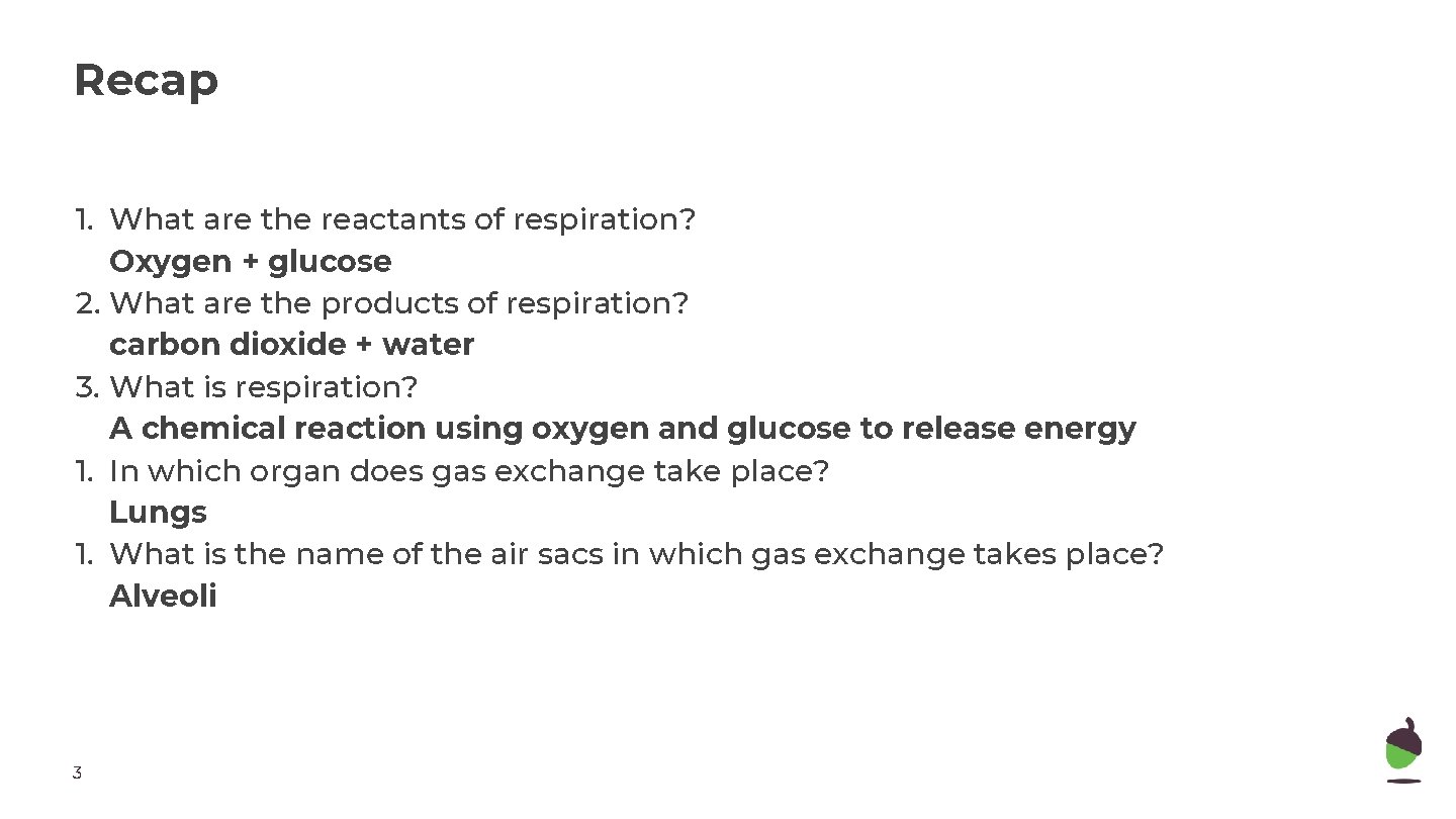 Recap 1. What are the reactants of respiration? Oxygen + glucose 2. What are