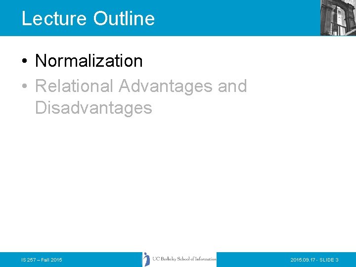 Lecture Outline • Normalization • Relational Advantages and Disadvantages IS 257 – Fall 2015.
