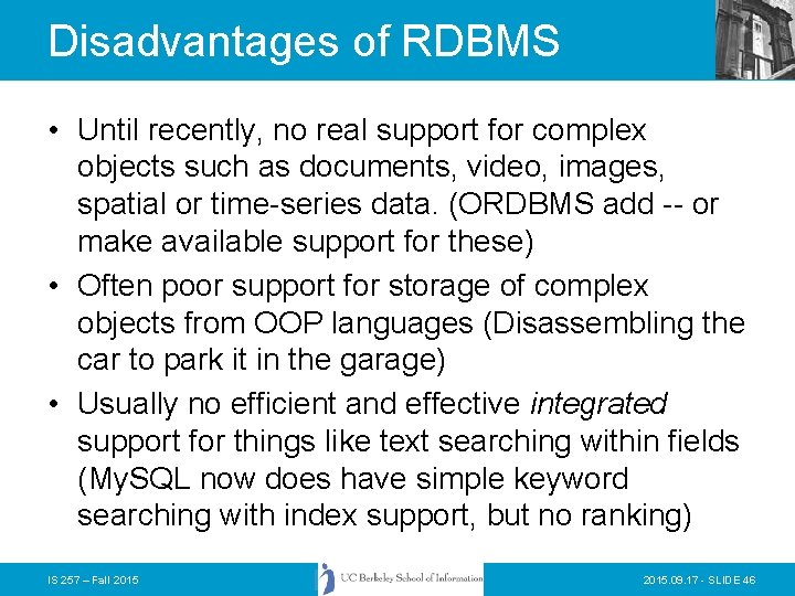 Disadvantages of RDBMS • Until recently, no real support for complex objects such as