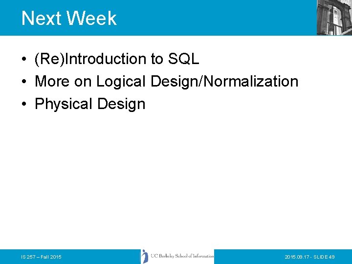Next Week • (Re)Introduction to SQL • More on Logical Design/Normalization • Physical Design