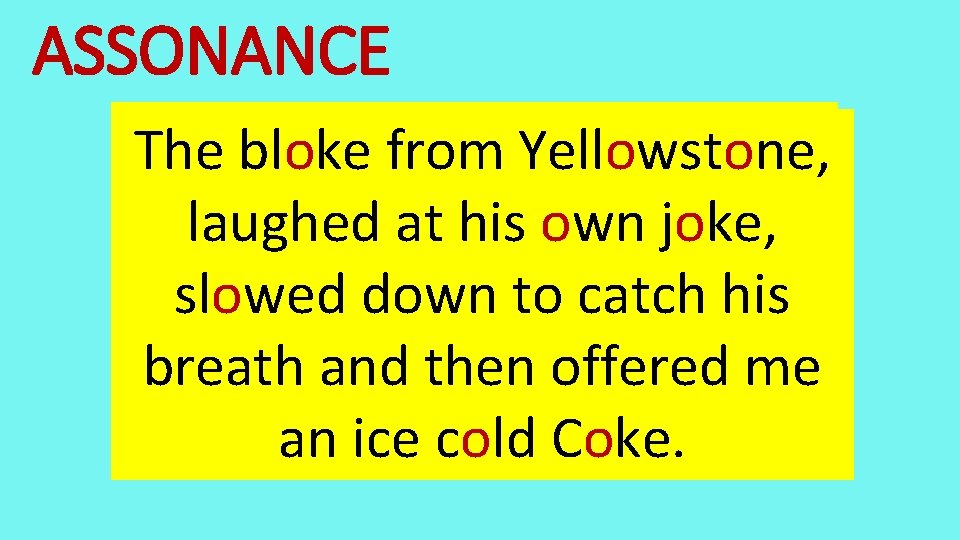 ASSONANCE The bloke from Yellowstone, laughed at at his own joke, slowed down to