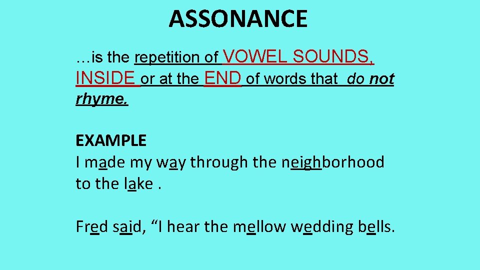 ASSONANCE …is the repetition of VOWEL SOUNDS, INSIDE or at the END of words