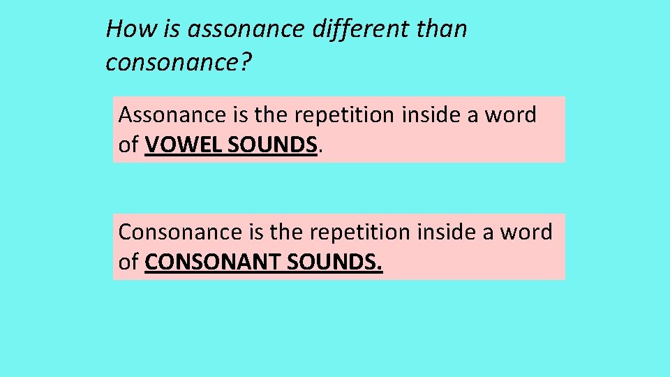 How is assonance different than consonance? Assonance is the repetition inside a word of