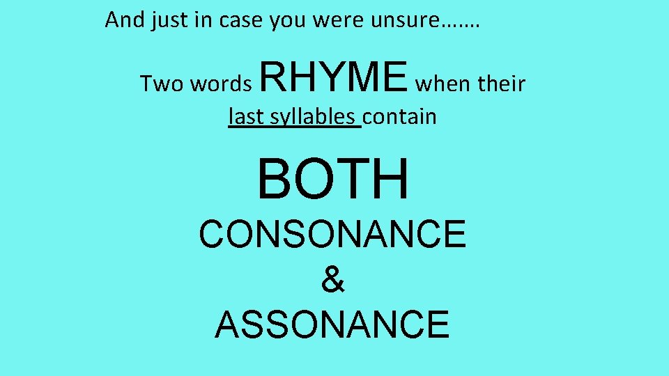 And just in case you were unsure……. RHYME Two words when their last syllables