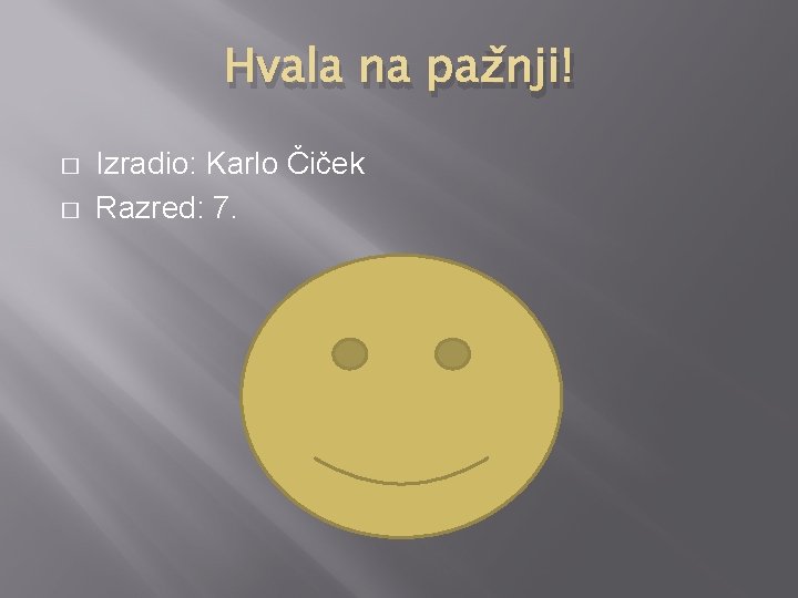 Hvala na pažnji! � � Izradio: Karlo Čiček Razred: 7. 