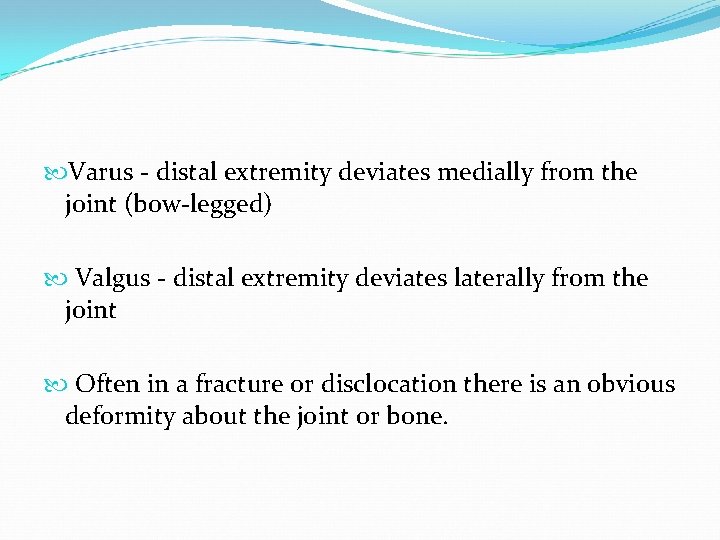  Varus - distal extremity deviates medially from the joint (bow-legged) Valgus - distal